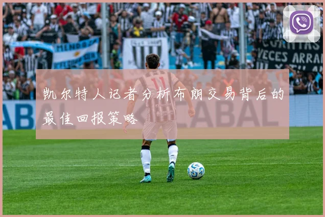 凯尔特人记者分析布朗交易背后的最佳回报策略
